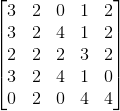 begin{bmatrix} 3& 2& 0 & 1 & 2\ 3& 2 & 4 & 1 &2 \ 2& 2& 2& 3&2 \ 3& 2& 4& 1& 0\ 0& 2 &0 & 4 & 4 end{bmatrix}